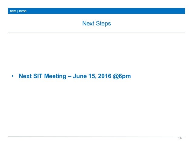 Next Steps
DCPS	
  |	
  OCOO	
  
16	
  
•  Next SIT Meeting – June 15, 2016 @6pm
 