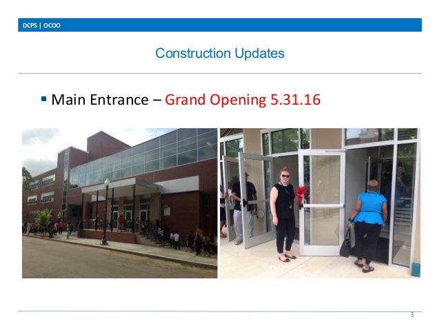 Construction Updates
DCPS	
  |	
  OCOO	
  
3	
  
	
  
§ Main	
  Entrance	
  –	
  Grand	
  Opening	
  5.31.16	
  
	
  	
  ...