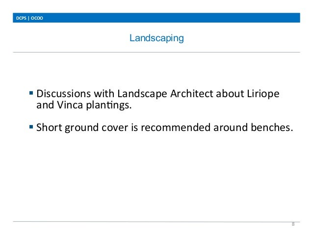 Landscaping
DCPS	
  |	
  OCOO	
  
8	
  
	
  
	
  
§ Discussions	
  with	
  Landscape	
  Architect	
  about	
  Liriope	
  ...