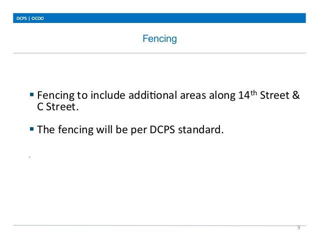 Fencing
DCPS	
  |	
  OCOO	
  
9	
  
	
  
	
  
	
  
§ Fencing	
  to	
  include	
  addiLonal	
  areas	
  along	
  14th	
  S...