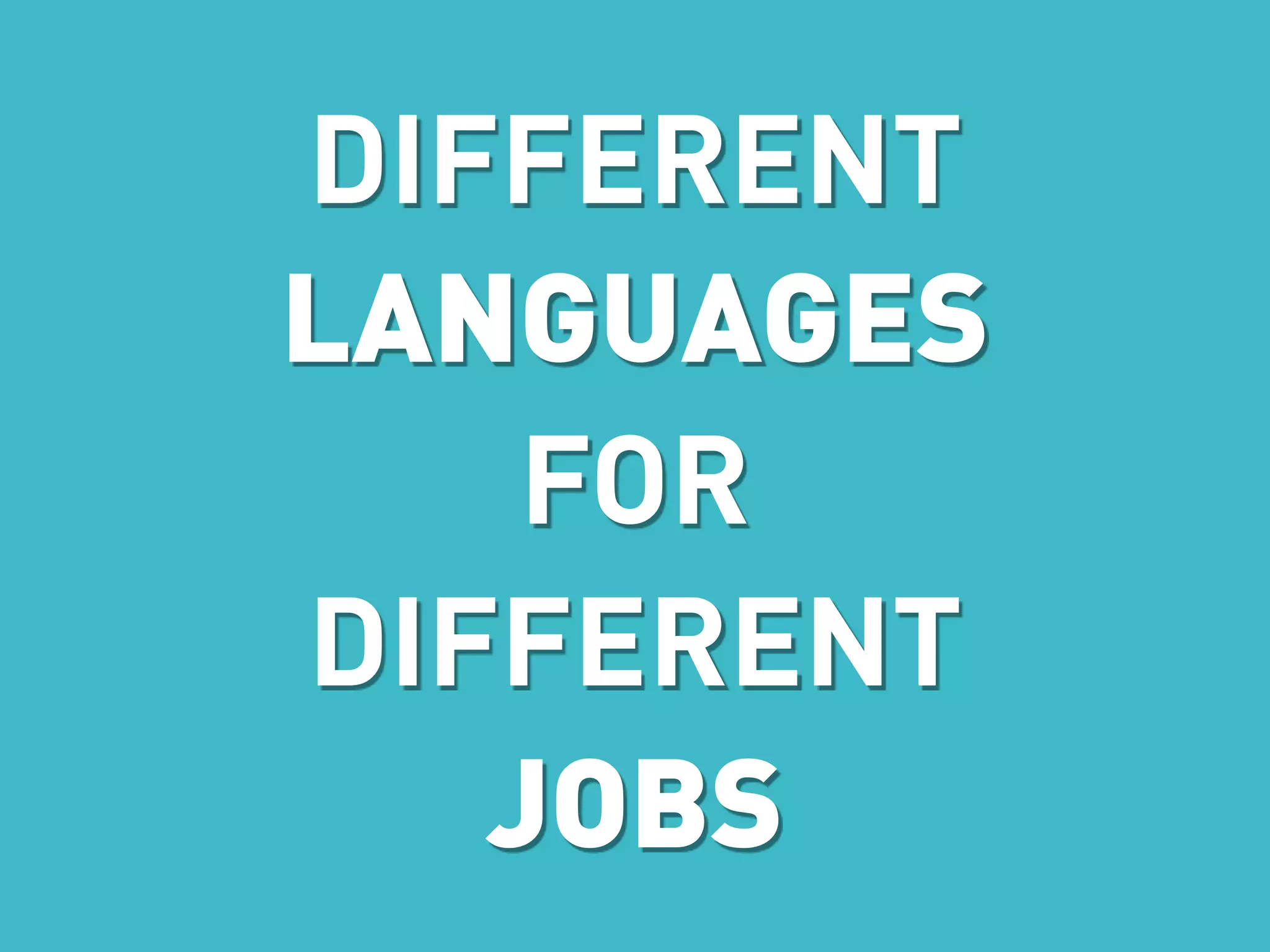 DIFFERENT
LANGUAGES
    FOR
DIFFERENT
   JOBS
 