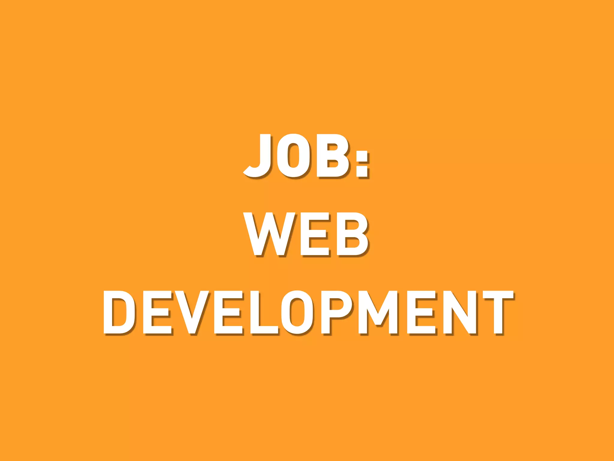 JOB:
    WEB
DEVELOPMENT
 