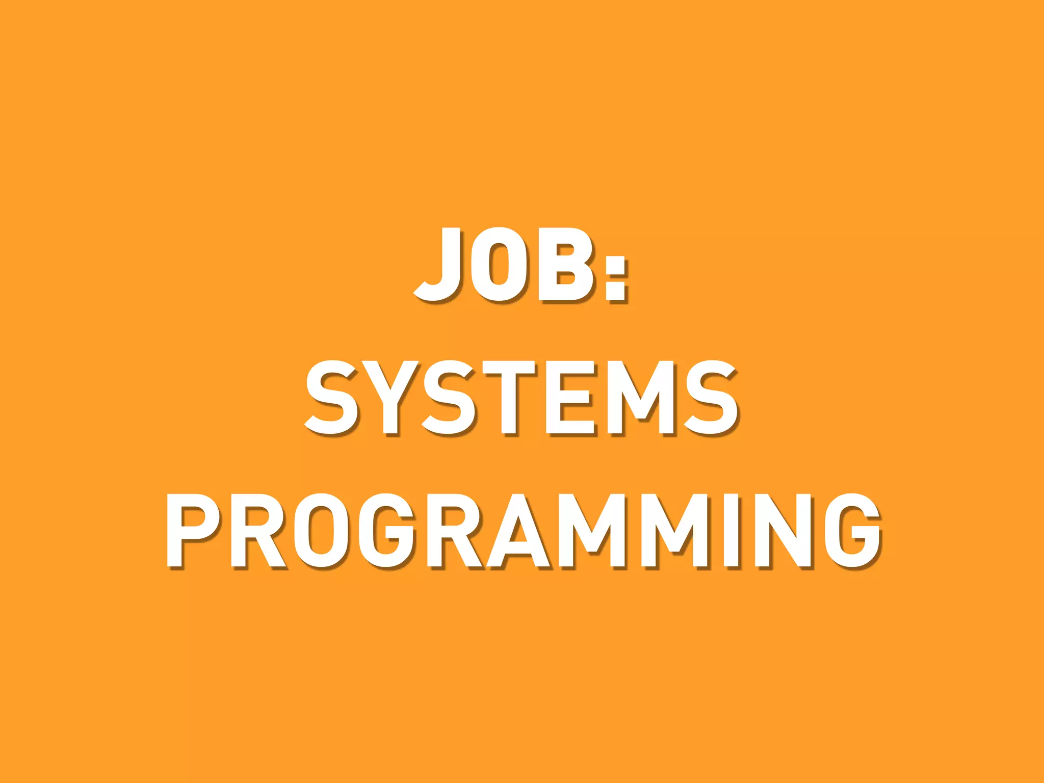 JOB:
  SYSTEMS
PROGRAMMING
 