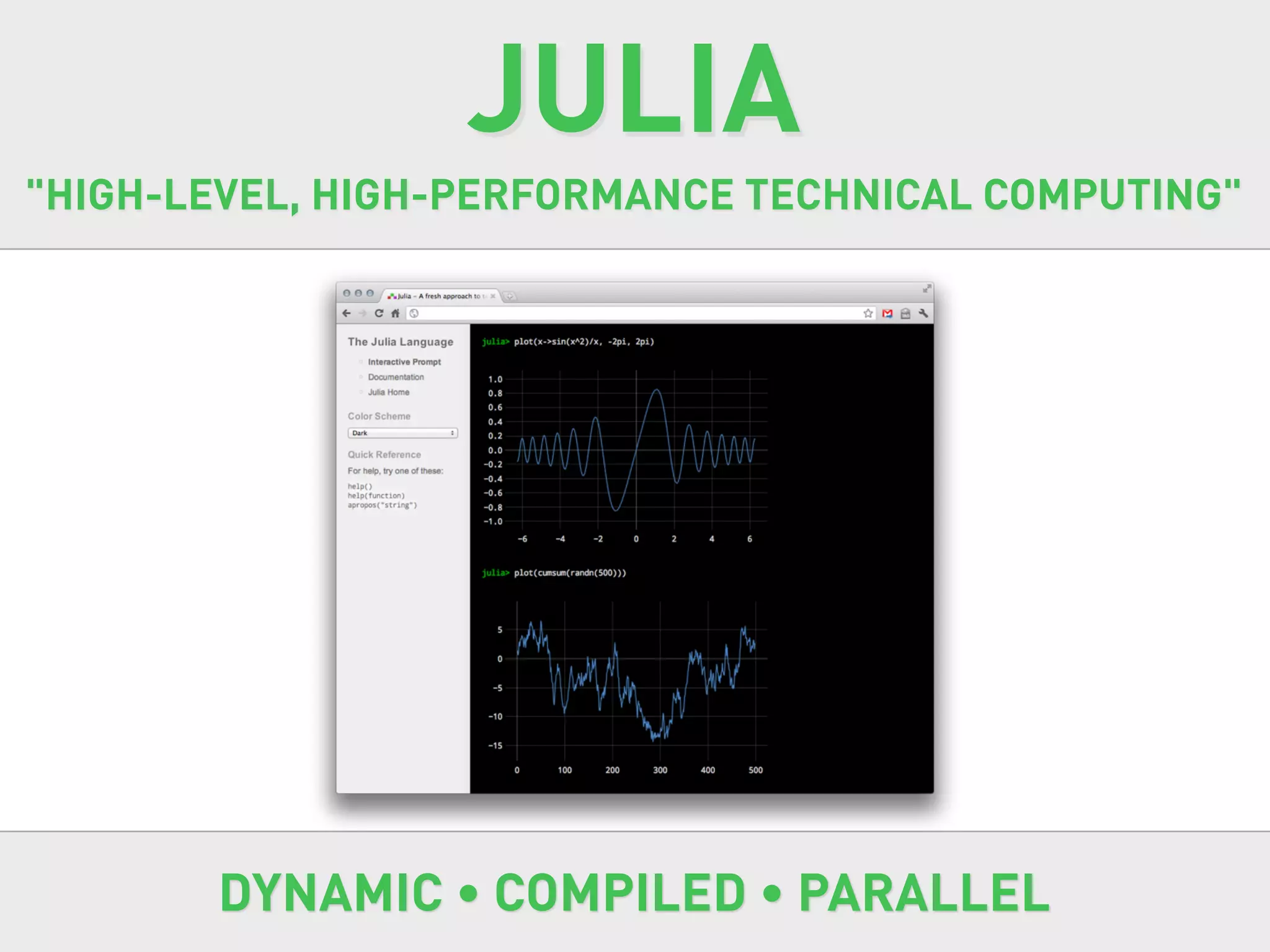 JULIA
"HIGH-LEVEL, HIGH-PERFORMANCE TECHNICAL COMPUTING"




       DYNAMIC • COMPILED • PARALLEL
 