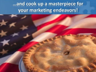 …and cook up a masterpiece for
your marketing endeavors!
 