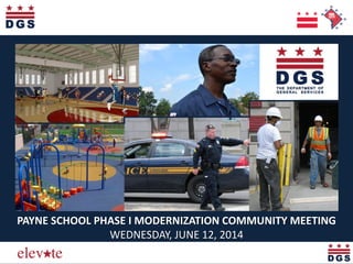 Elevating the Quality of Life in the District
PAYNE SCHOOL PHASE I MODERNIZATION COMMUNITY MEETING
WEDNESDAY, JUNE 12, 2014
 
