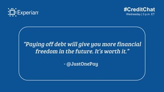 #CreditChat
Wednesday | 3 p.m. ET
“Paying off debt will give you more financial
freedom in the future. It’s worth it.”
- @...