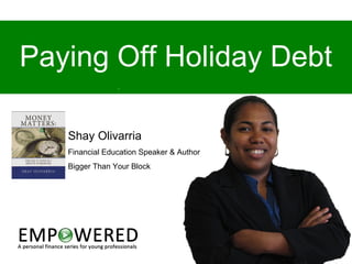 Paying Off Holiday Debt
Shay Olivarria
Financial Education Speaker & Author
Bigger Than Your Block

 