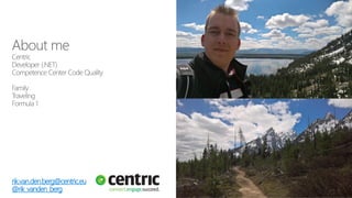 rik.van.den.berg@centric.eu
@rik_vanden_berg
 