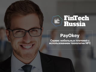 PayOkey
Сервис мобильных платежей с
использованием технологии NFC
 