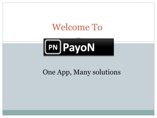 Welcome To
One App, Many solutions
 