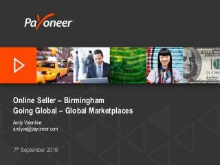 Online Seller – Birmingham
Going Global – Global Marketplaces
Andy Valentine
andyva@payoneer.com
7th September 2016
 
