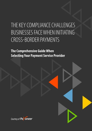 THEKEYCOMPLIANCECHALLENGES
BUSINESSESFACEWHENINITIATING
CROSSBORDERPAYMENTS
The Comprehensive GuideWhen
SelectingYour Payment Service Provider
Courtesyof
 