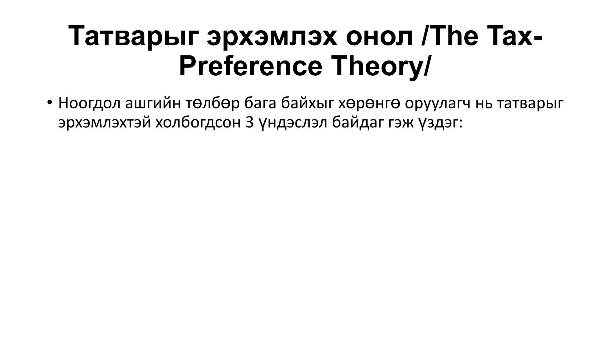 Татварыг эрхэмлэх онол /The Tax-
Preference Theory/
• Ноогдол ашгийн төлбөр бага байхыг хөрөнгө оруулагч нь татварыг
эрхэмлэхтэй холбогдсон 3 үндэслэл байдаг гэж үздэг:
 