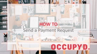 HOW TO
Send a Payment Request
 