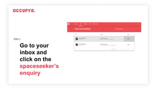 Go to your
inbox and
click on the
spaceseeker’s
enquiry
STEP 1
 