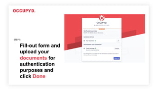 Fill-out form and
upload your
documents for
authentication
purposes and
click Done
STEP 5
 
