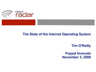 The State of the Internet Operating System


                              Tim O’Reilly

                         Paypal Innovate
                        November 3, 2009
 