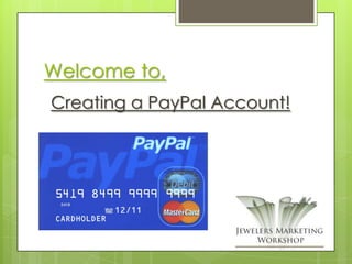 Welcome to,
Creating a PayPal Account!
 
