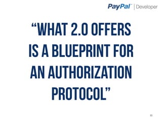 “What 2.0 offers
is a blueprint for
an authorization
     protocol”
                     19
 