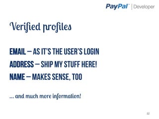 Veriﬁed proﬁles

Email – as it’s the user’s login
Address – ship my stuff here!
Name – makes sense, too

… and much more information!

                                   32
 