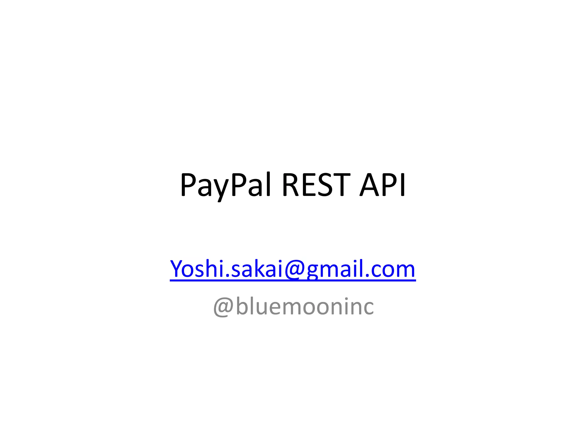 PayPal REST API
Yoshi.sakai@gmail.com
@bluemooninc
 