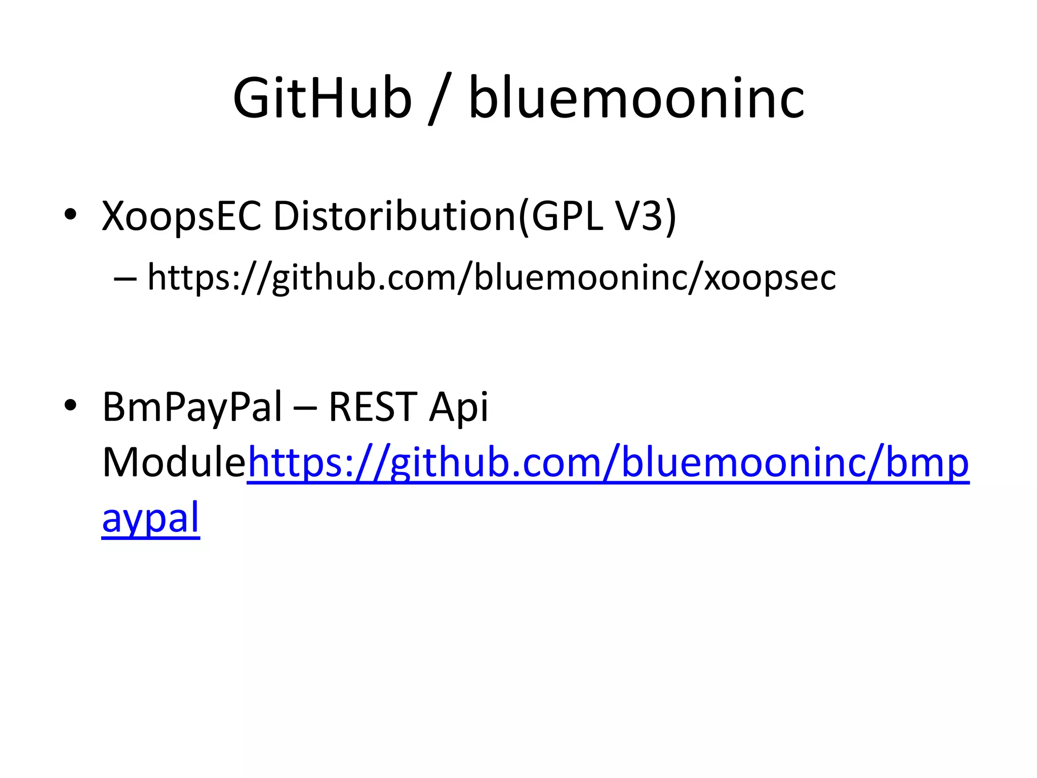 GitHub / bluemooninc
• XoopsEC Distoribution(GPL V3)
– https://github.com/bluemooninc/xoopsec
• BmPayPal – REST Api
Modulehttps://github.com/bluemooninc/bmp
aypal
 