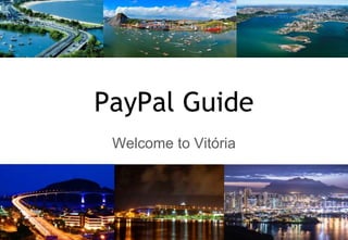PayPal Guide
Welcome to Vitória
 