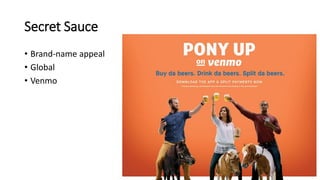 Secret Sauce
• Brand-name appeal
• Global
• Venmo
 