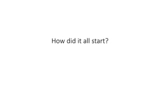 How did it all start?
 
