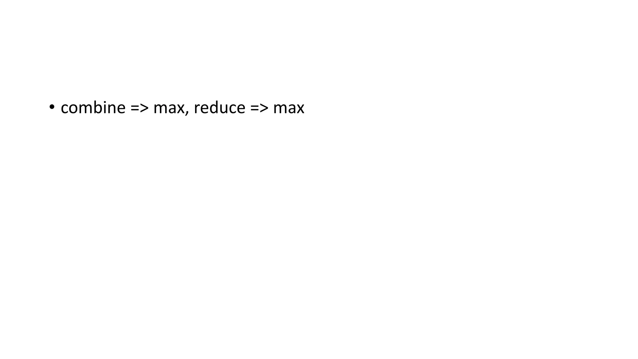 • combine => max, reduce => max
 