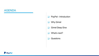 AGENDA
❑ PayPal - Introduction
❑ Why Gimel
❑ Gimel Deep Dive
❑ What’s next?
❑ Questions
 