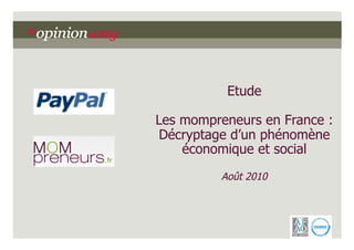 Etude

Les mompreneurs en France :
Décryptage d’un phénomène
    économique et social
          Août 2010
 