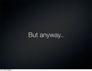 But anyway..




2011   5   27
 