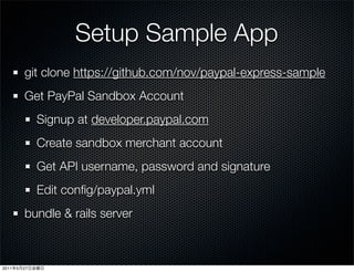Setup Sample App
           git clone https://github.com/nov/paypal-express-sample
           Get PayPal Sandbox Account
 ...