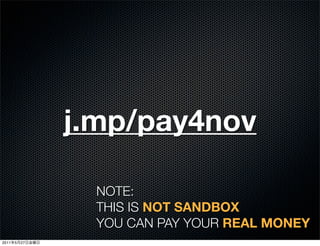 j.mp/pay4nov

                  NOTE:
                  THIS IS NOT SANDBOX
                  YOU CAN PAY YOUR REAL MONEY
...