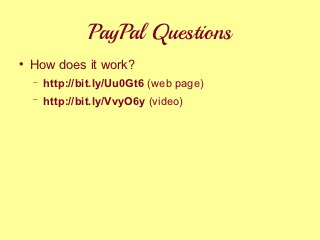 PayPal Questions

    How does it work?
    −   http://bit.ly/Uu0Gt6 (web page)
    −   http://bit.ly/VvyO6y (video)
 