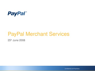 PayPal Merchant Services
25th June 2008




                      Confidential and Proprietary
                       
 