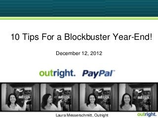 10 Tips For a Blockbuster Year-End!
           December 12, 2012




           Laura Messerschmitt, Outright
 