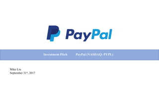 Investment Pitch PayPal (NASDAQ: PYPL)Investment Pitch PayPal (NASDAQ: PYPL)
Mike Liu
September 31st, 2017
 