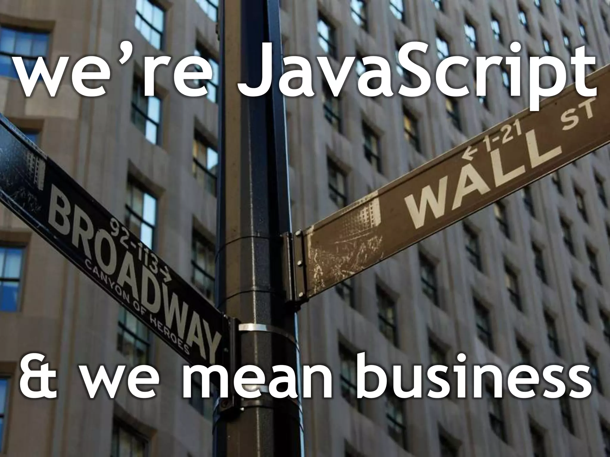 we’re JavaScript



& we mean business
 