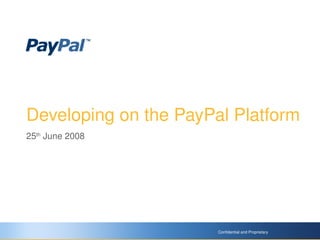 Developing on the PayPal Platform
25th June 2008




                       Confidential and Proprietary
                        
 