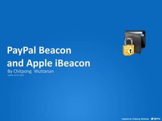 PayPal Beacon
and Apple iBeacon
By Chitpong Wuttanan
Update 25 Oct 2013

 