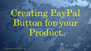 Creating PayPal
Button for your
Product
topanalyticalvirtualassistantforbusiness.com 1
 
