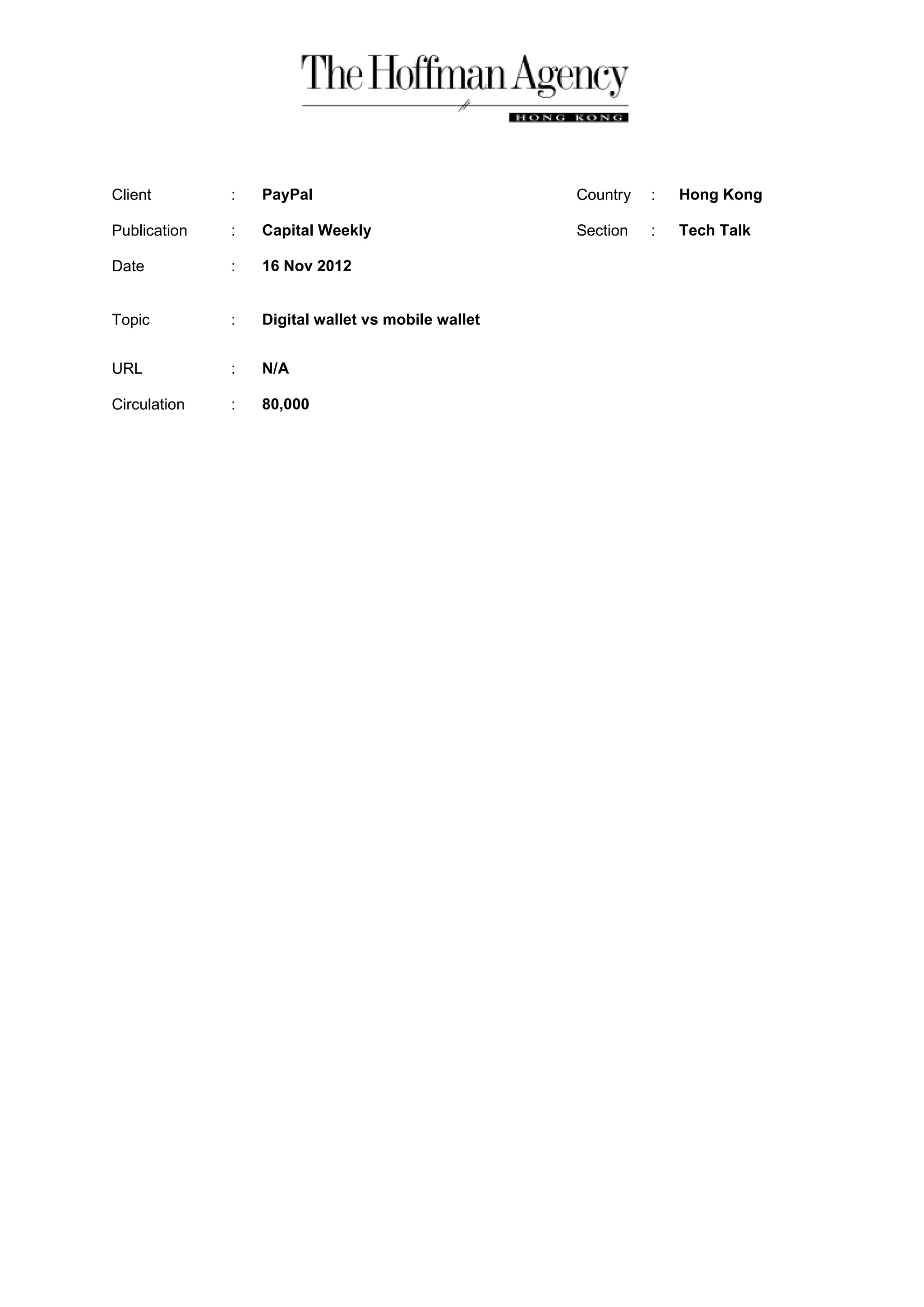 Client : PayPal Country : Hong Kong
Publication : Capital Weekly Section : Tech Talk
Date : 16 Nov 2012
Topic : Digital wallet vs mobile wallet
URL : N/A
Circulation : 80,000