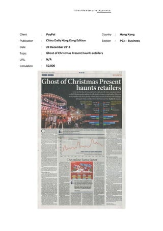 Client

:

PayPal

Country

:

Hong Kong

Publication

:

China Daily Hong Kong Edition

Section

:

P03 – Business

Date

:

20 December 2013

Topic

:

Ghost of Christmas Present haunts retailers

URL

:

N/A

Circulation

:

50,000

 