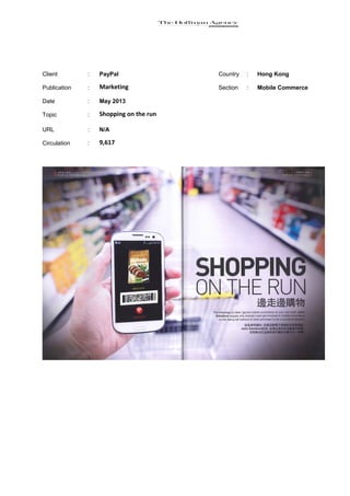 Client : PayPal Country : Hong Kong
Publication : Marketing Section : Mobile Commerce
Date : May 2013
Topic : Shopping on the run
URL : N/A
Circulation : 9,617
 