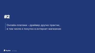 #2
Онлайн-платежи – драйвер других практик,
в том числе и покупок в интернет-магазинах
©2017 PayPal Inc.
 