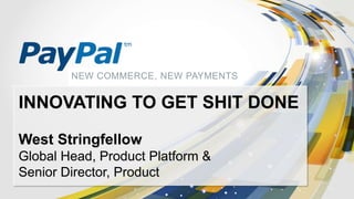NEW COMMERCE, NEW PAYMENTS


INNOVATING TO GET SHIT DONE

West Stringfellow
Global Head, Product Platform &
Senior Director, Product
 