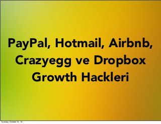 PayPal, Hotmail, Airbnb,
Crazyegg ve Dropbox
Growth Hackleri

Tuesday, October 15, 13

 